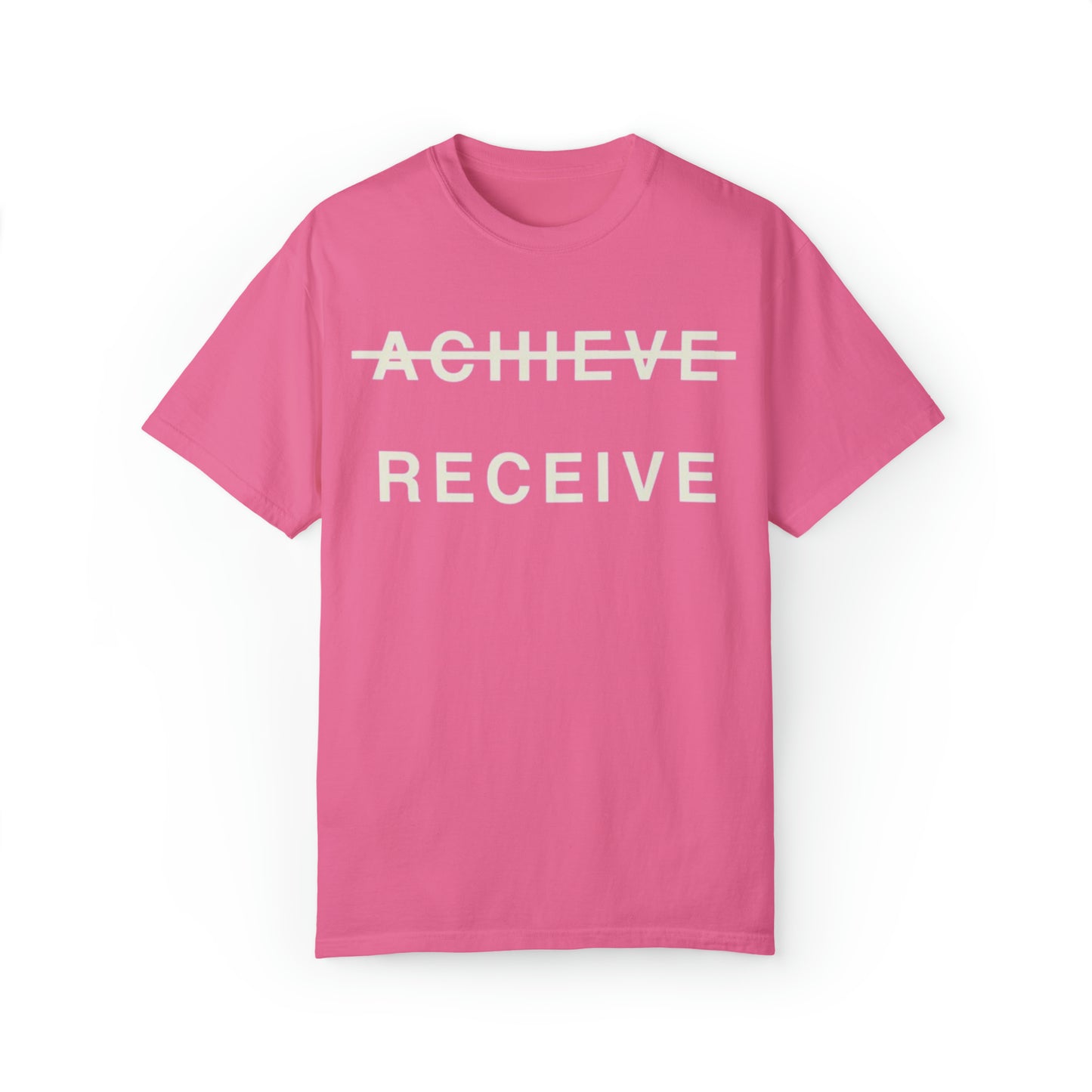 Unisex Garment-Dyed DON’T JUST ACHIEVE…RECEIVE T-shirt