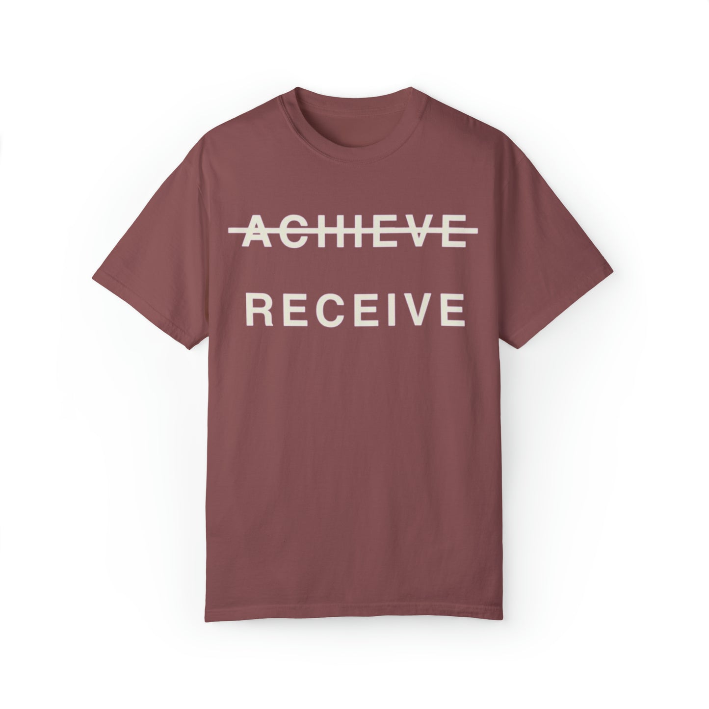 Unisex Garment-Dyed DON’T JUST ACHIEVE…RECEIVE T-shirt