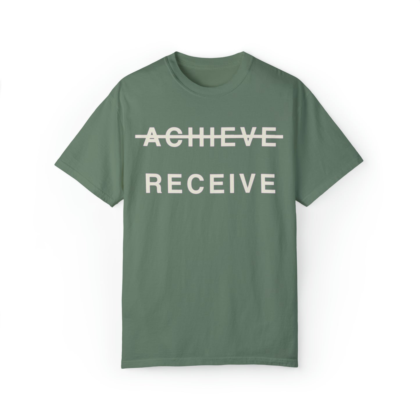 Unisex Garment-Dyed DON’T JUST ACHIEVE…RECEIVE T-shirt