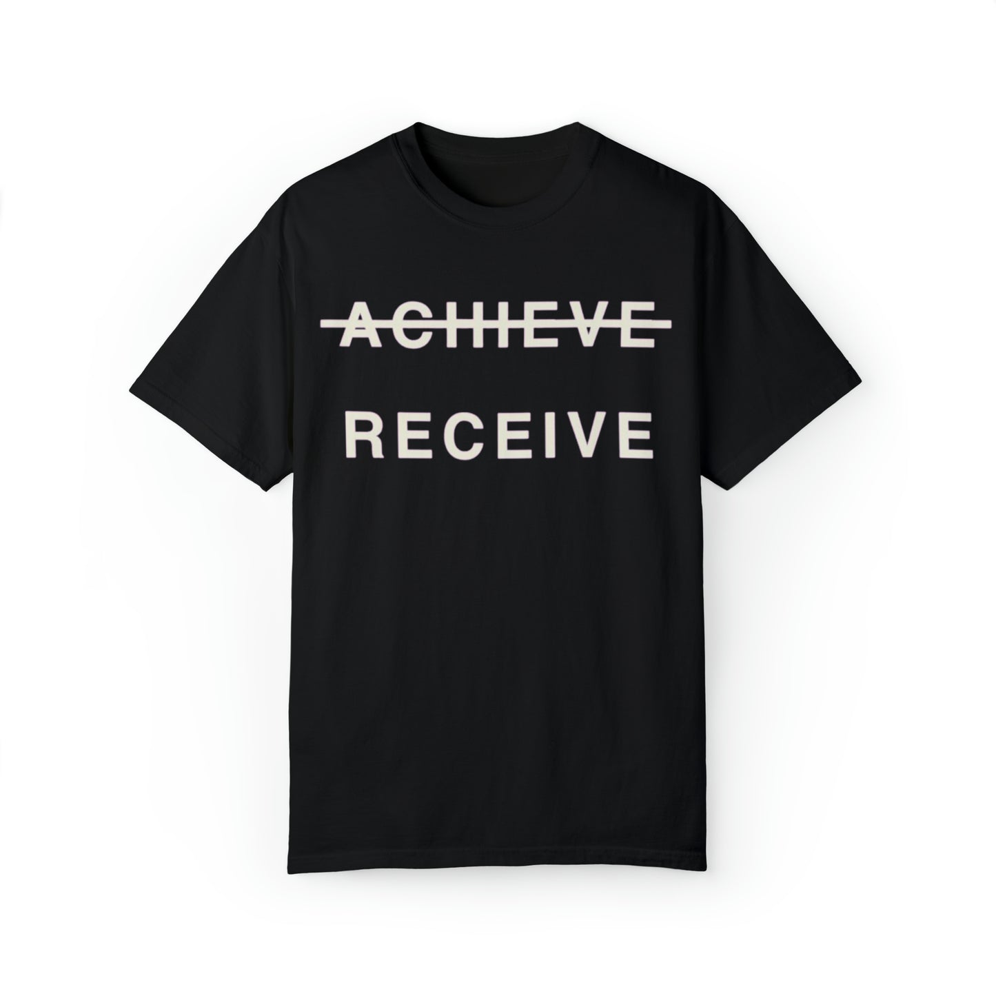 Unisex Garment-Dyed DON’T JUST ACHIEVE…RECEIVE T-shirt