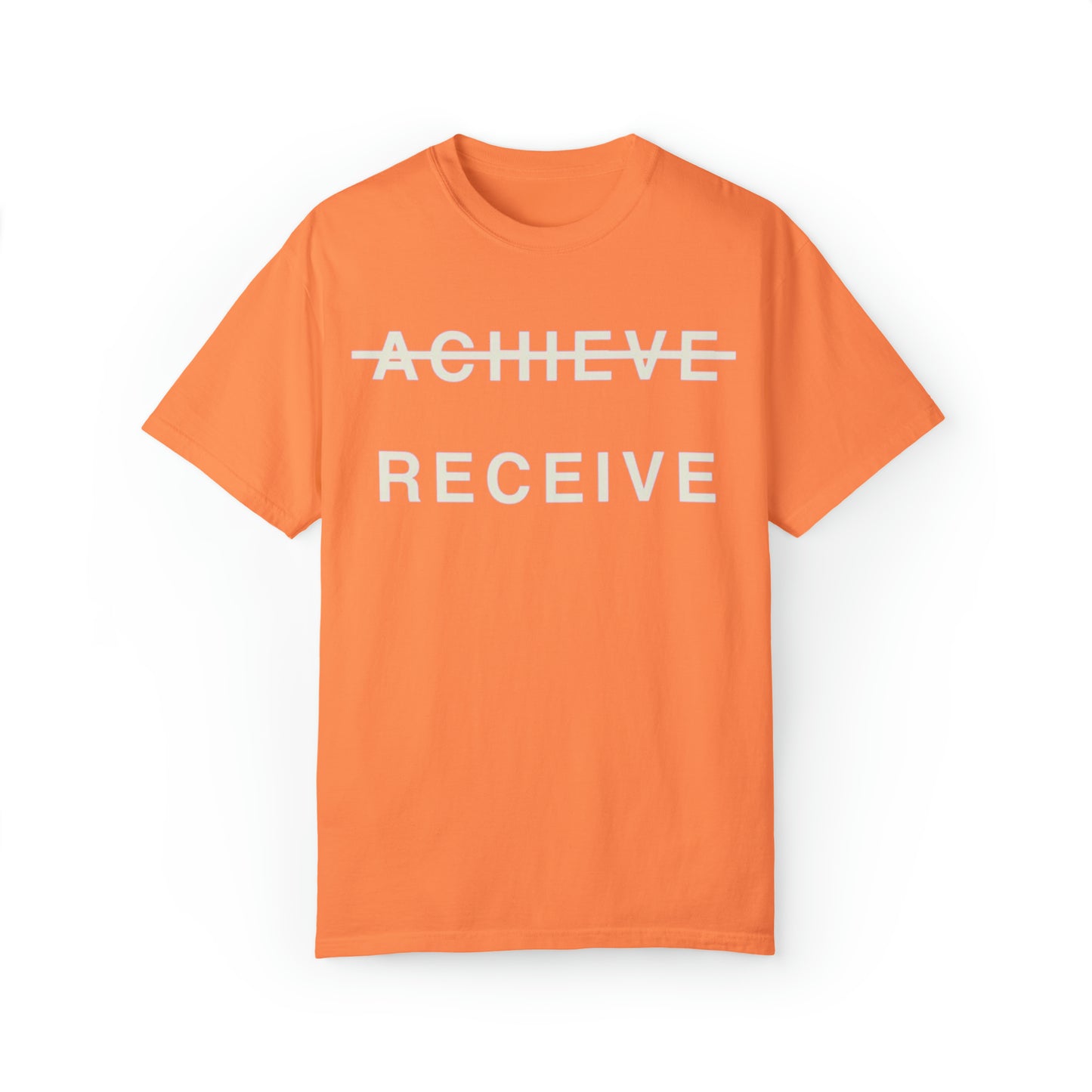 Unisex Garment-Dyed DON’T JUST ACHIEVE…RECEIVE T-shirt