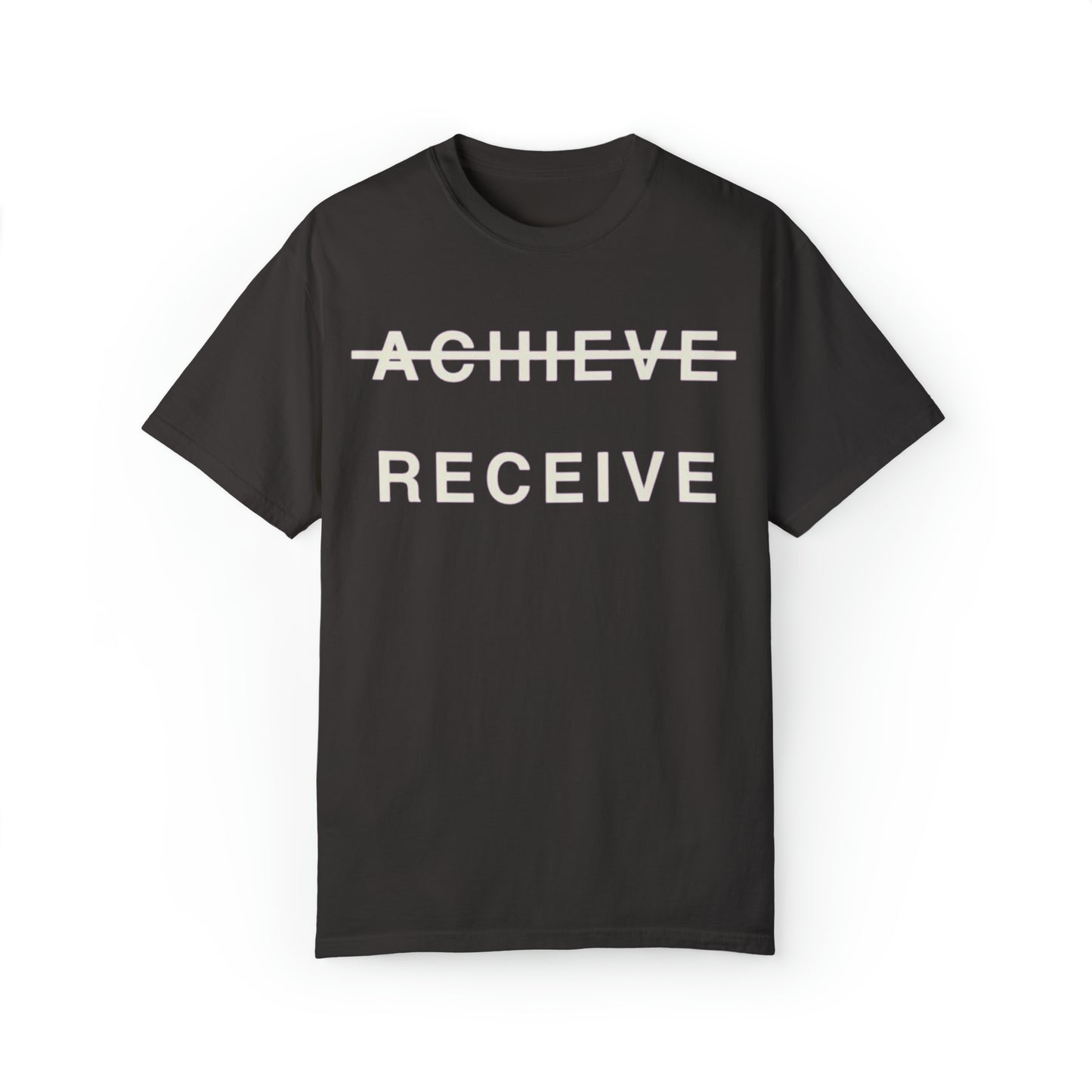 Unisex Garment-Dyed DON’T JUST ACHIEVE…RECEIVE T-shirt