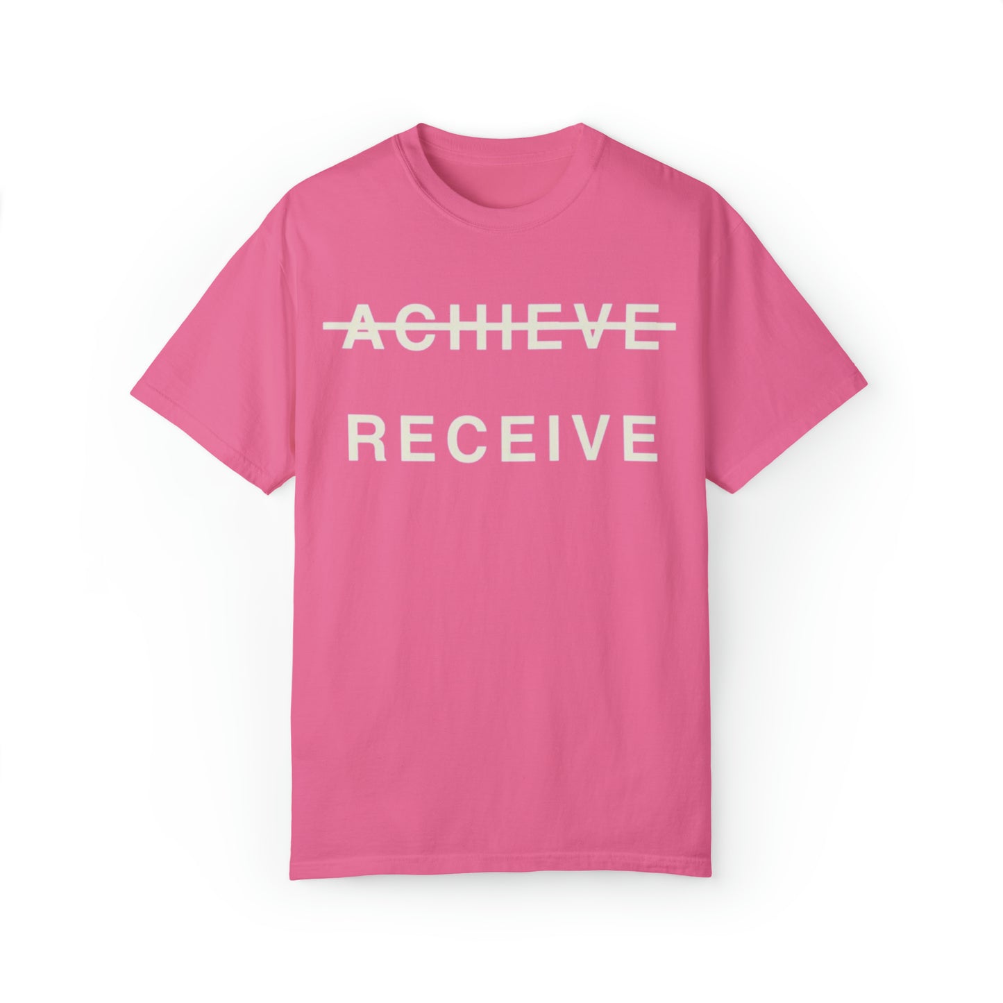 Unisex Garment-Dyed DON’T JUST ACHIEVE…RECEIVE  T-shirt